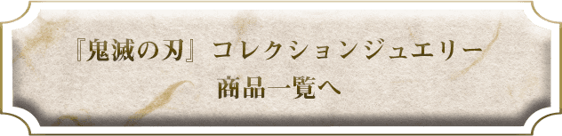 鬼滅の刃コラボレーションジュエリー商品一覧へ